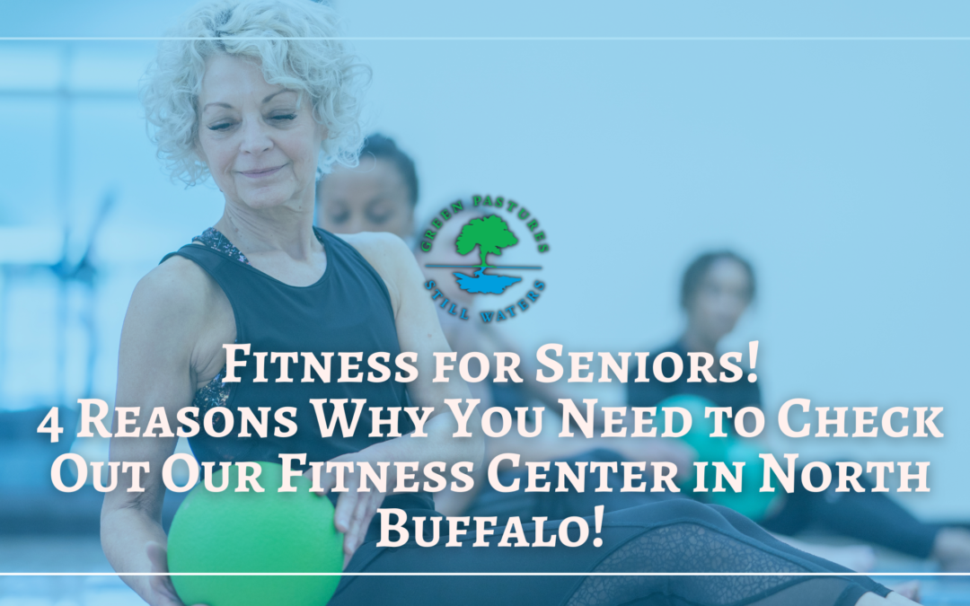Fitness for Seniors! 4 Reasons To Check Out Our Fitness Center in North Buffalo!